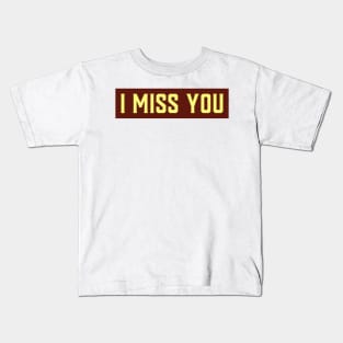 I MISS YOU Kids T-Shirt